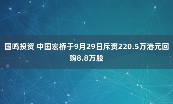 国鸣投资 中国宏桥于9月29日斥资220.5万港元回购8.8万股