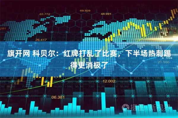 旗开网 科贝尔：红牌打乱了比赛，下半场热刺踢得更消极了